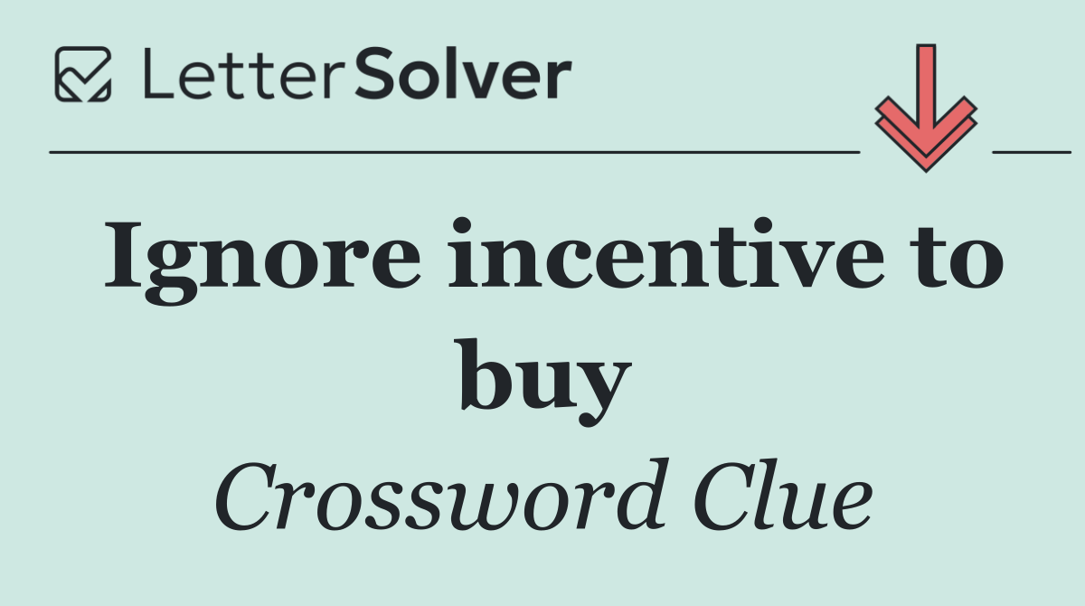 Ignore incentive to buy