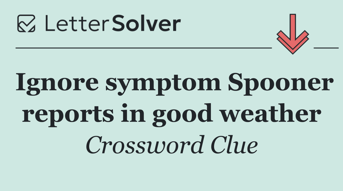 Ignore symptom Spooner reports in good weather