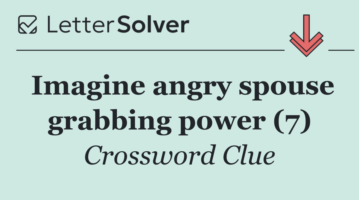 Imagine angry spouse grabbing power (7)
