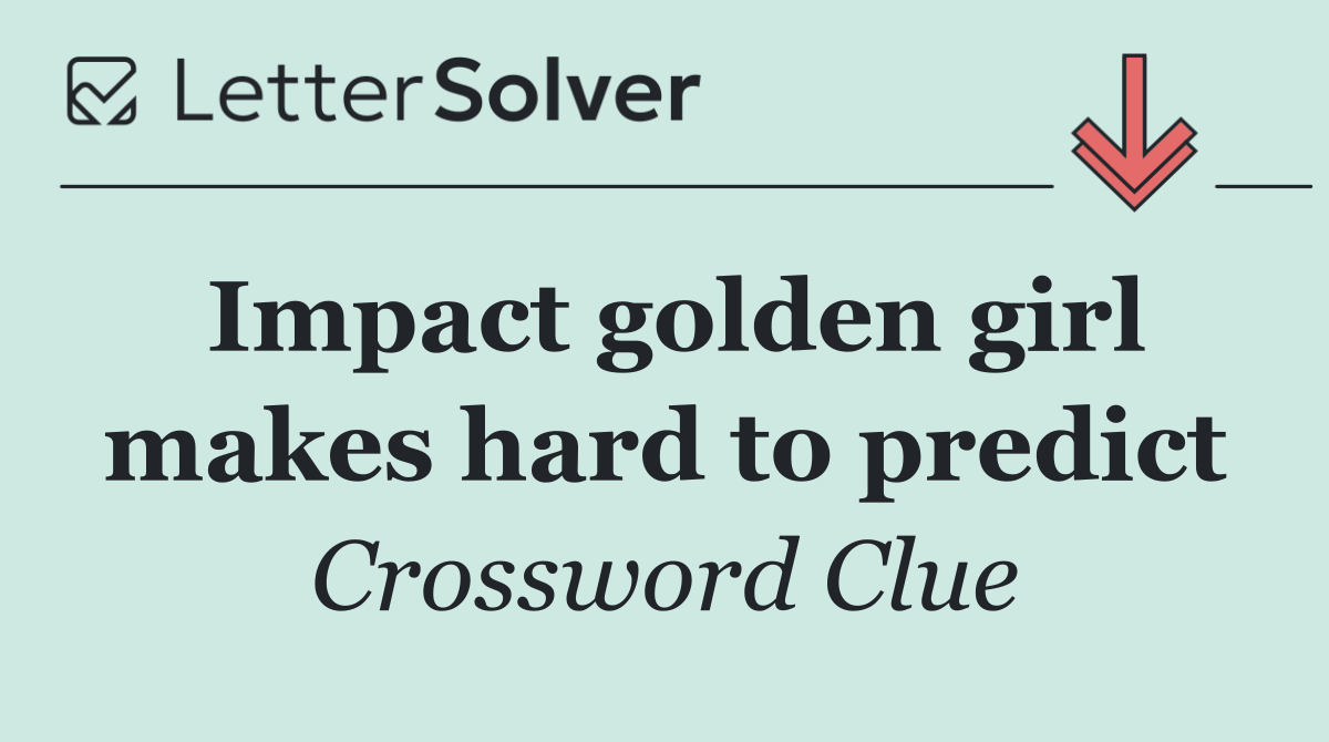 Impact golden girl makes hard to predict