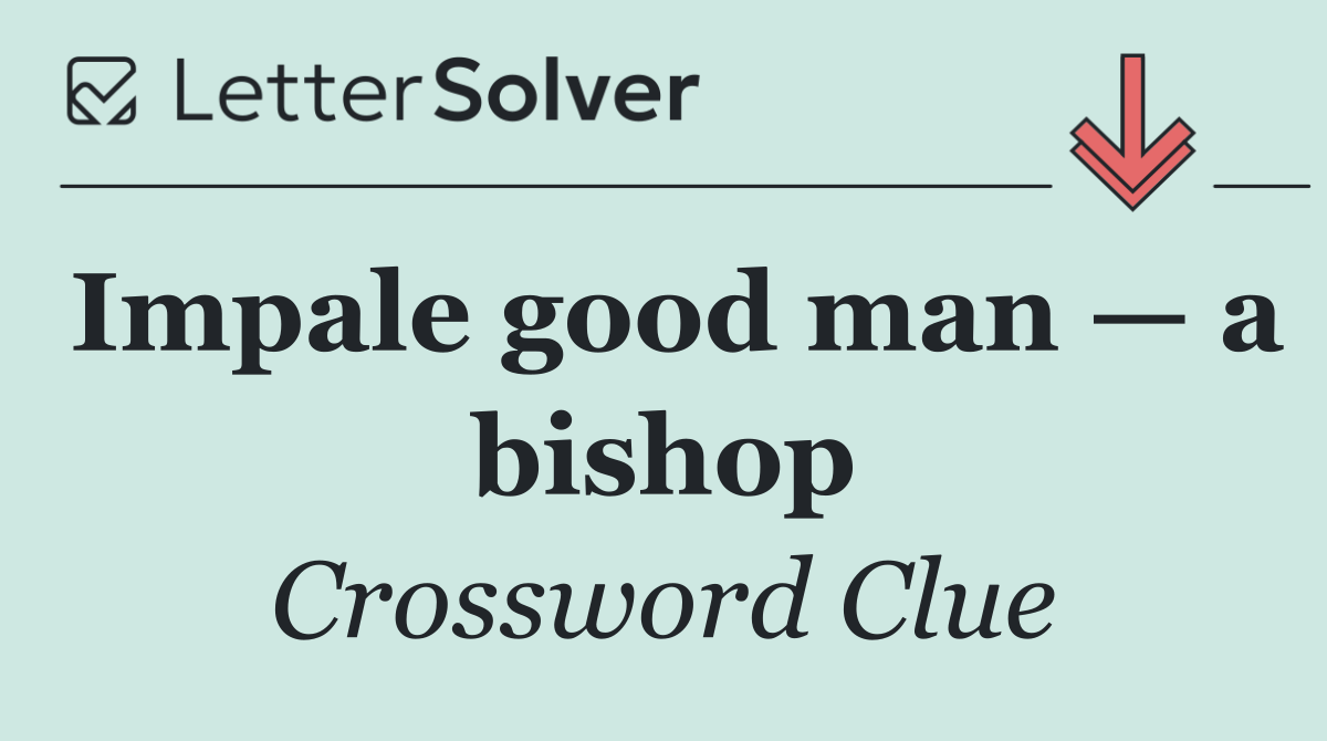 Impale good man — a bishop