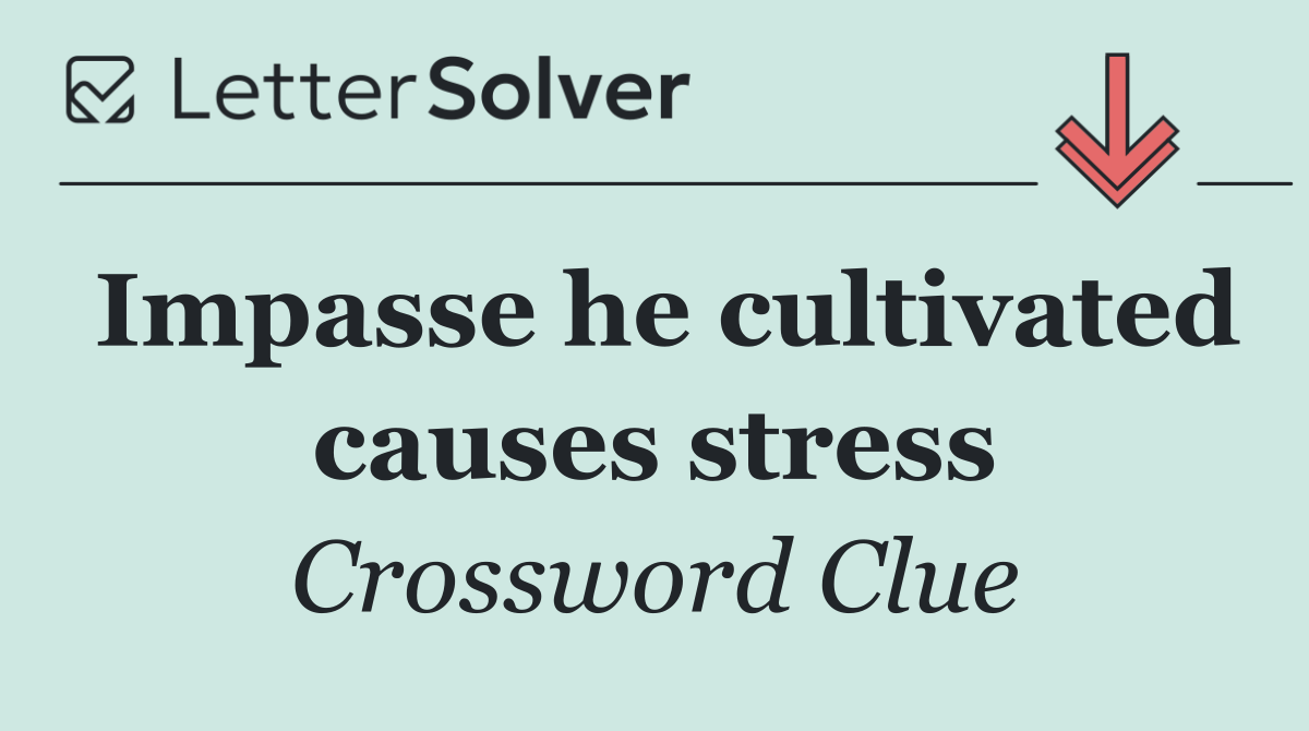 Impasse he cultivated causes stress