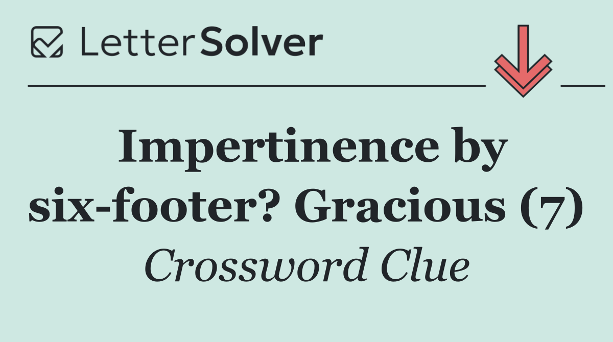 Impertinence by six footer? Gracious (7)