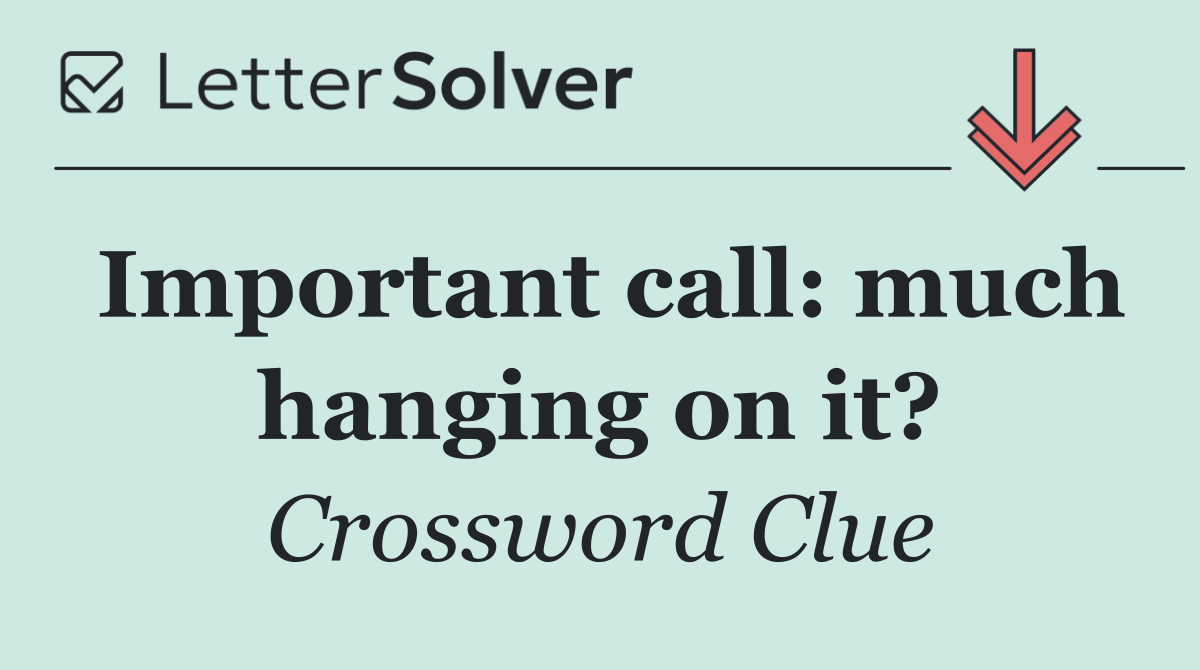 Important call: much hanging on it?