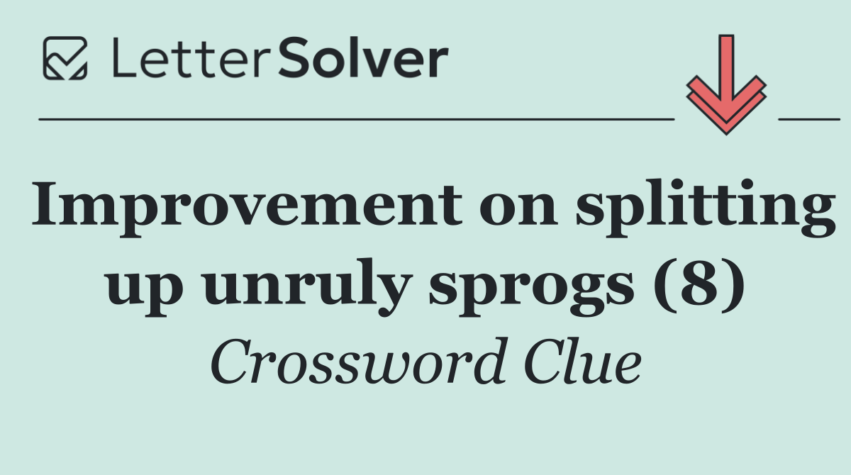 Improvement on splitting up unruly sprogs (8)