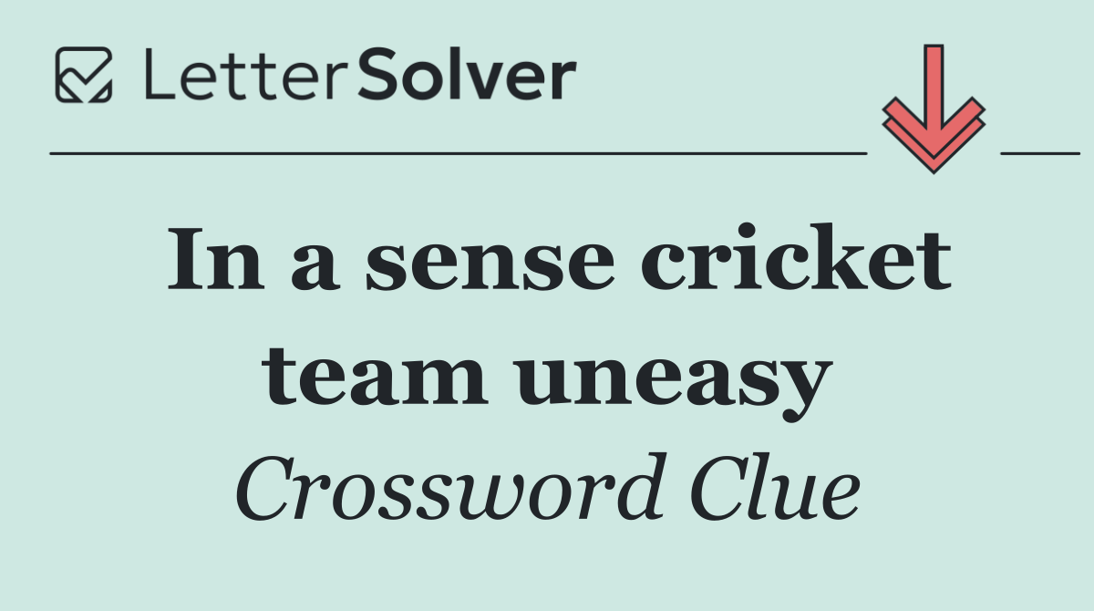 In a sense cricket team uneasy