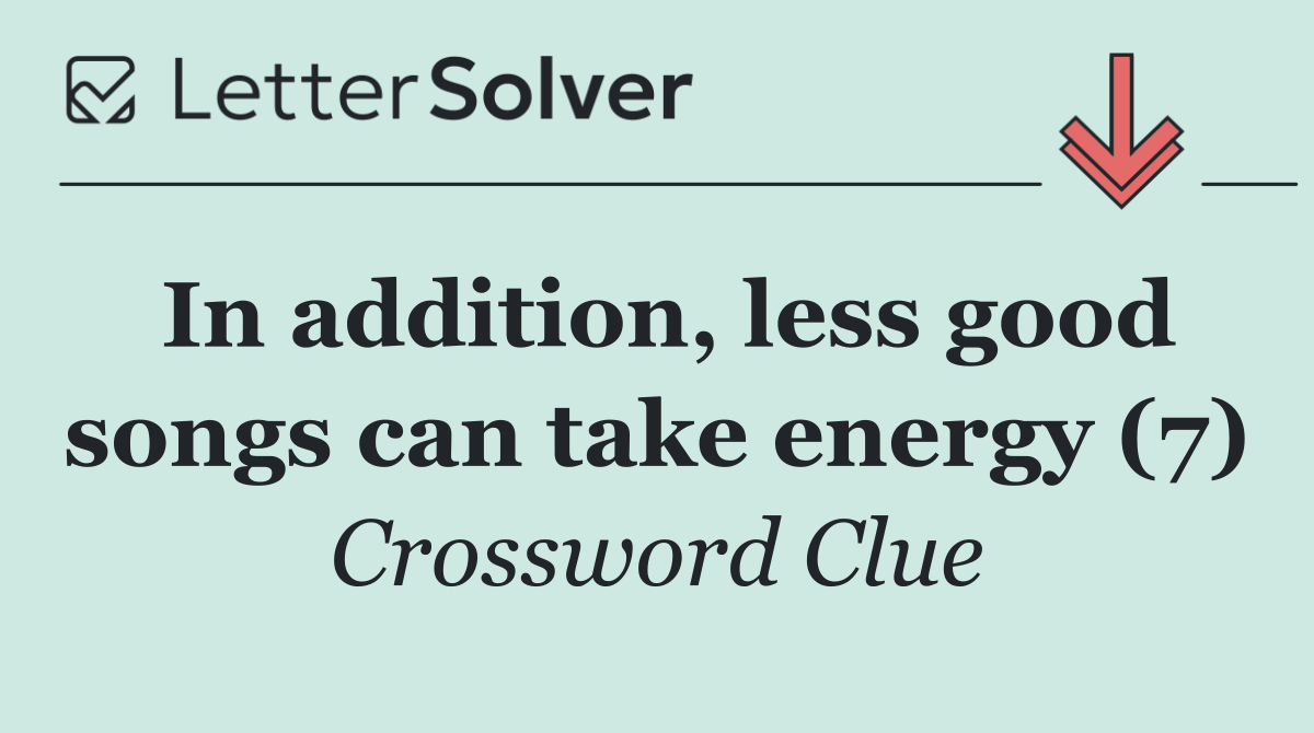 In addition, less good songs can take energy (7)