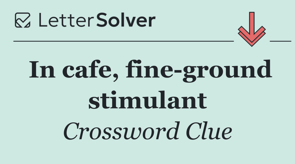 In cafe, fine ground stimulant