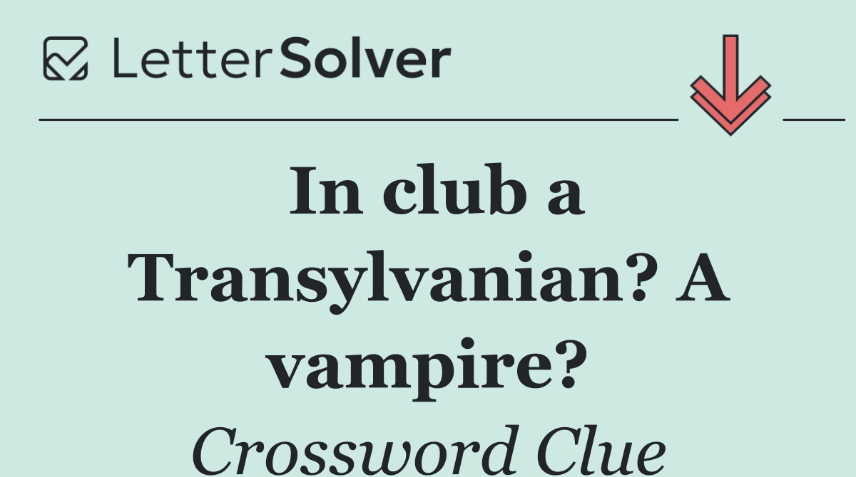 In club a Transylvanian? A vampire?