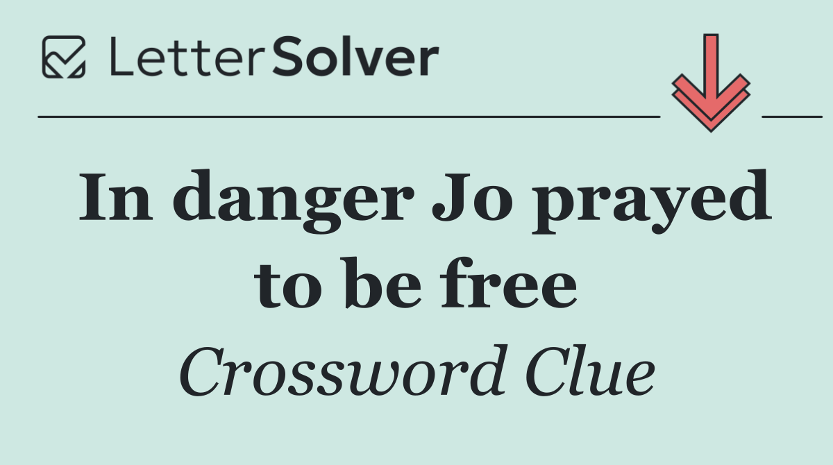 In danger Jo prayed to be free