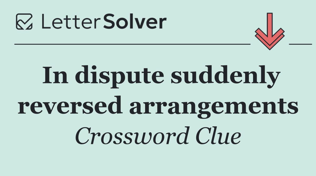 In dispute suddenly reversed arrangements