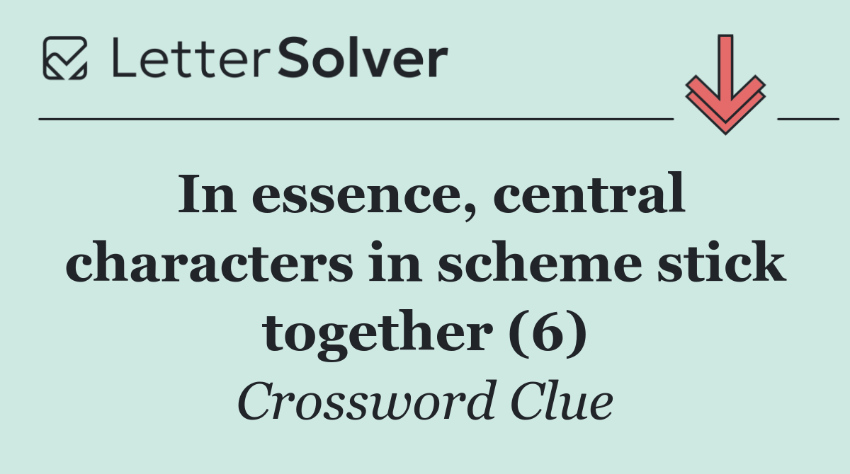 In essence, central characters in scheme stick together (6)
