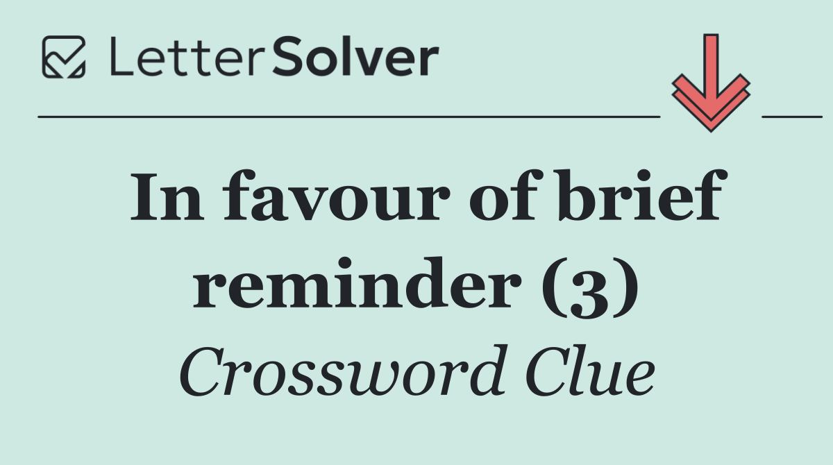 In favour of brief reminder (3)
