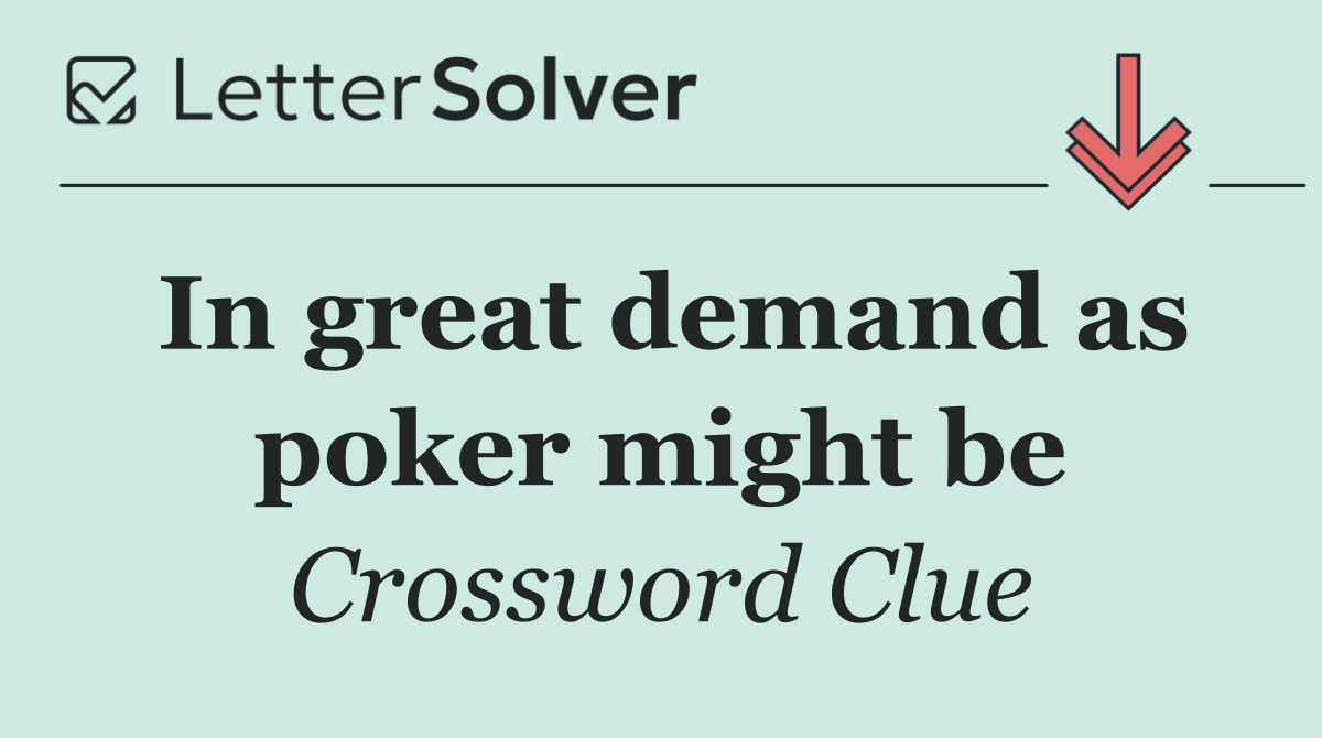 In great demand as poker might be