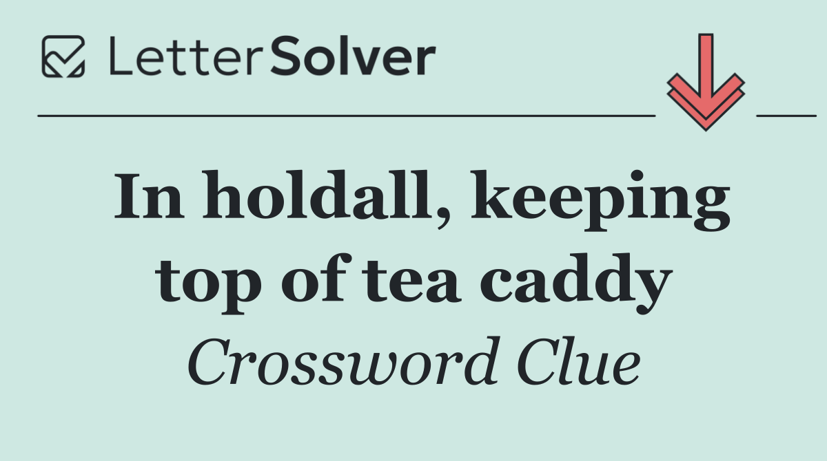 In holdall, keeping top of tea caddy