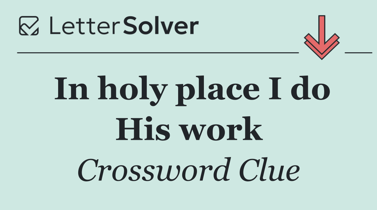 In holy place I do His work