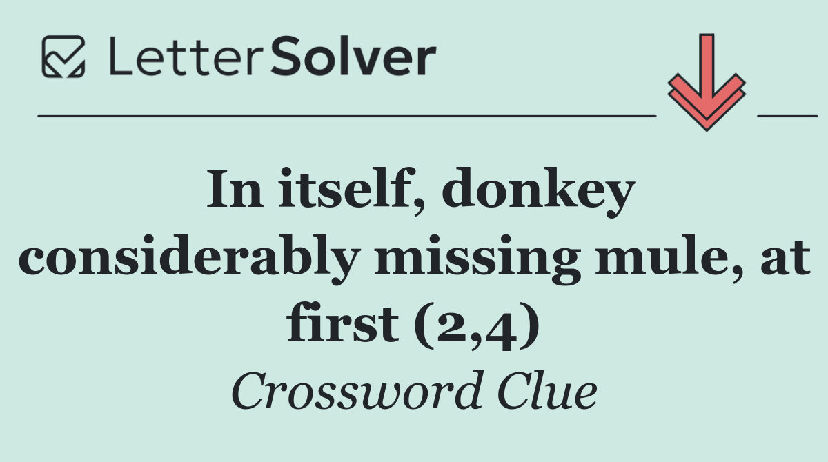 In itself, donkey considerably missing mule, at first (2,4)