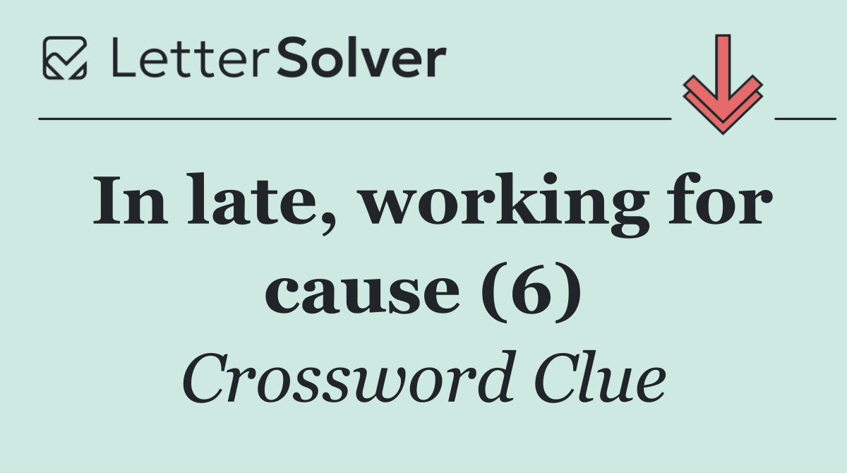 In late, working for cause (6)