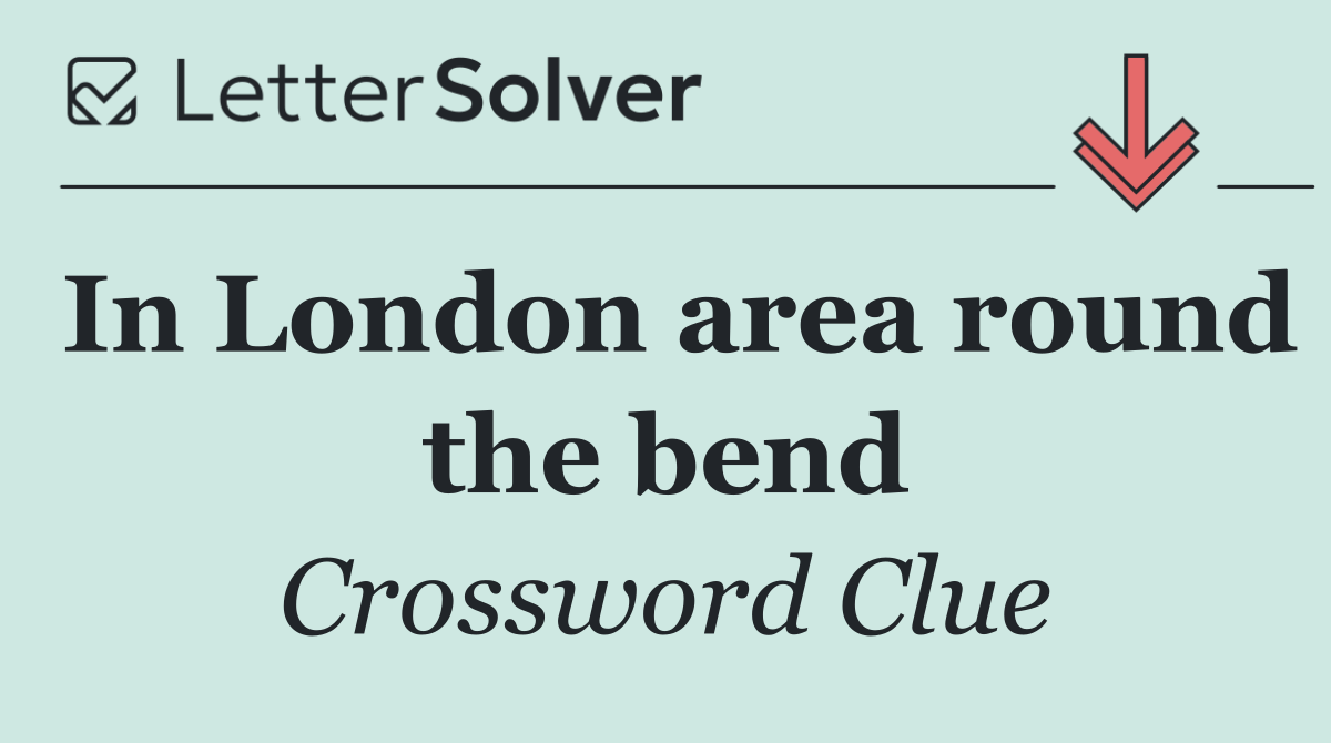In London area round the bend