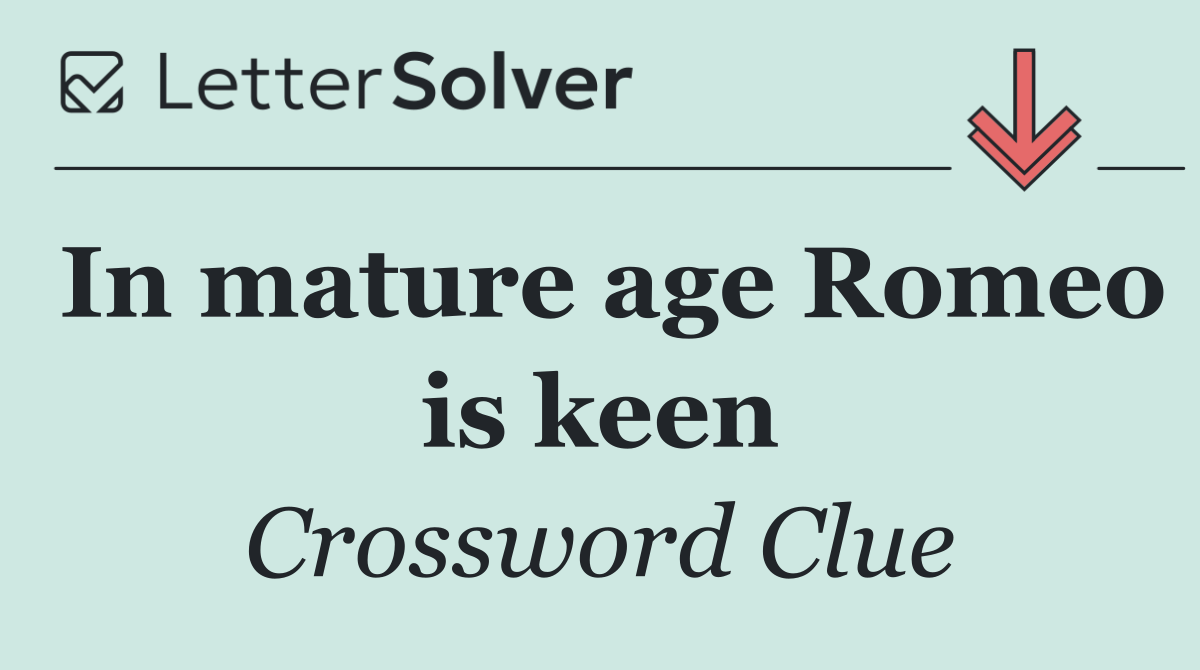 In mature age Romeo is keen