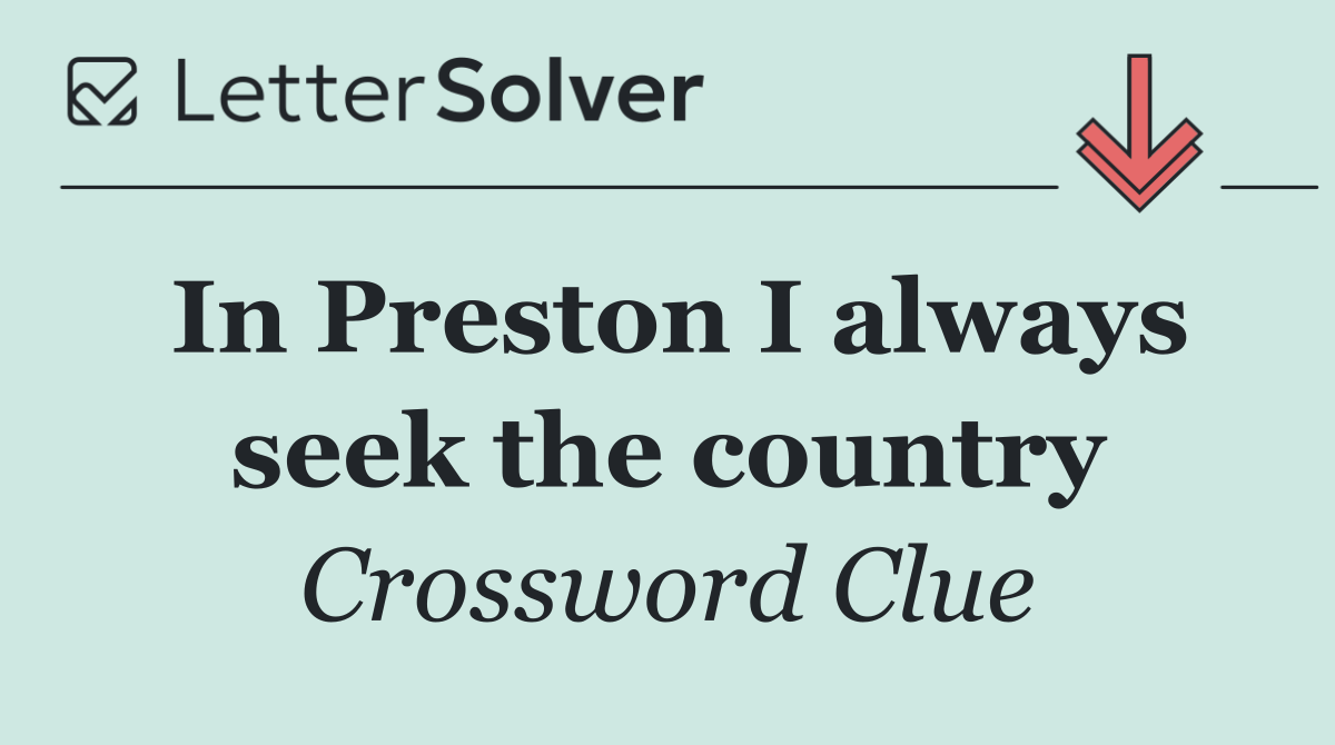 In Preston I always seek the country