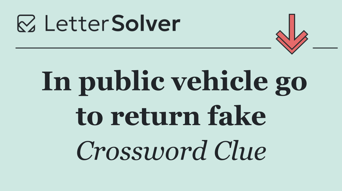 In public vehicle go to return fake