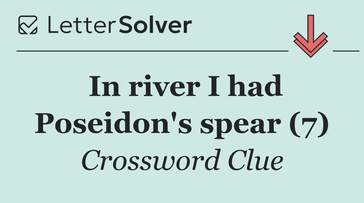 In river I had Poseidon's spear (7)