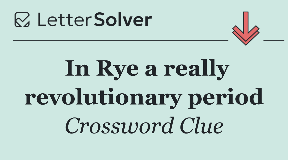 In Rye a really revolutionary period