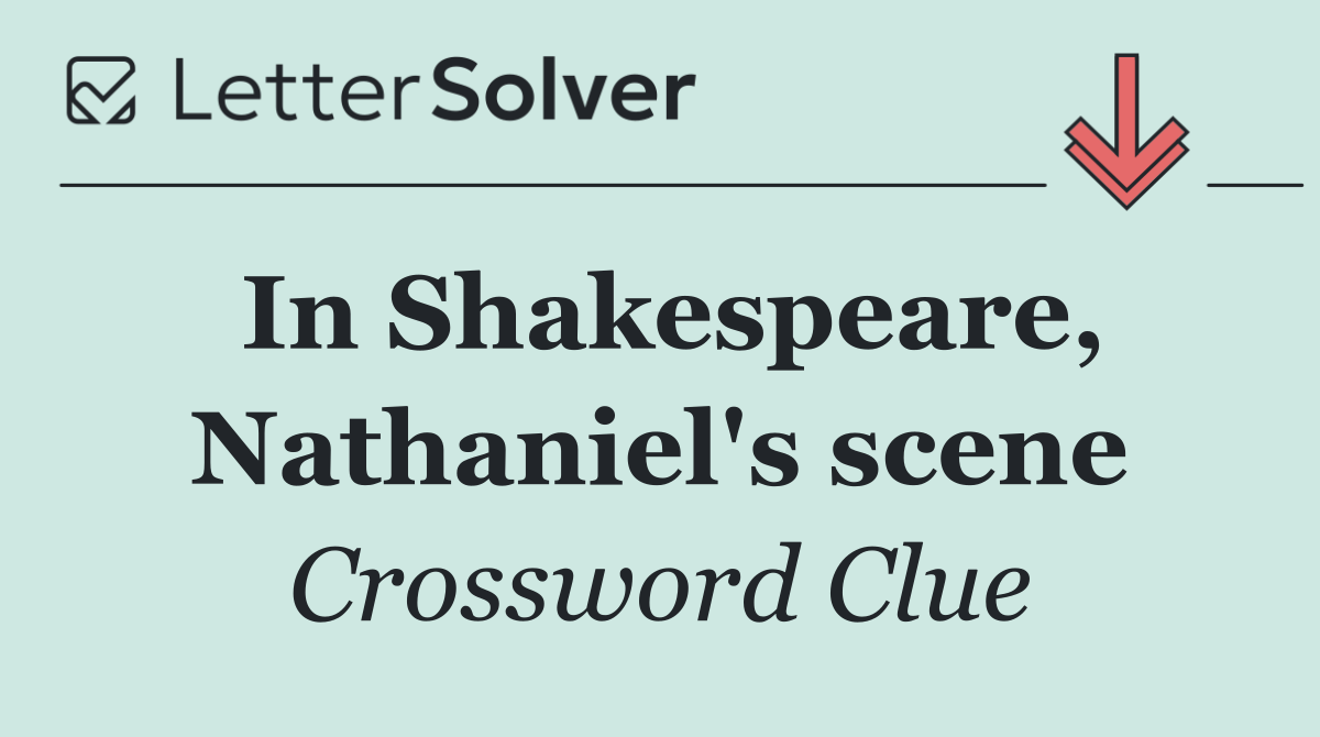 In Shakespeare, Nathaniel's scene