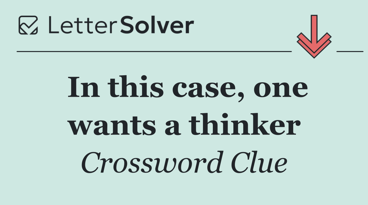 In this case, one wants a thinker
