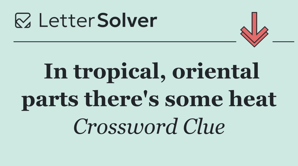 In tropical, oriental parts there's some heat