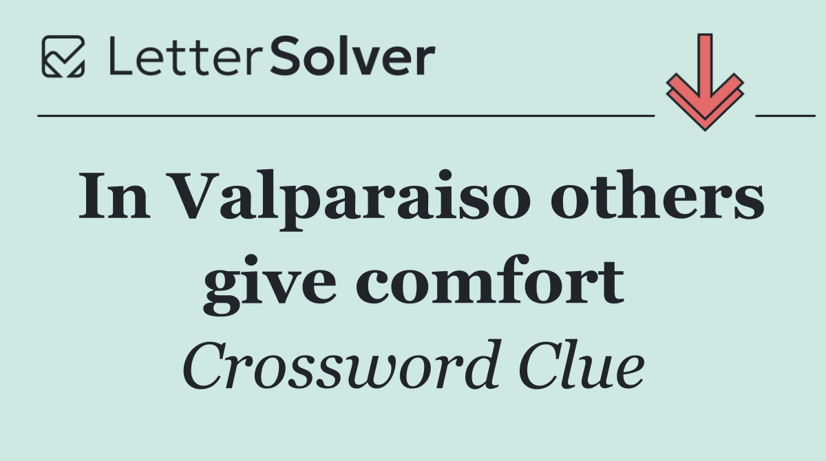 In Valparaiso others give comfort
