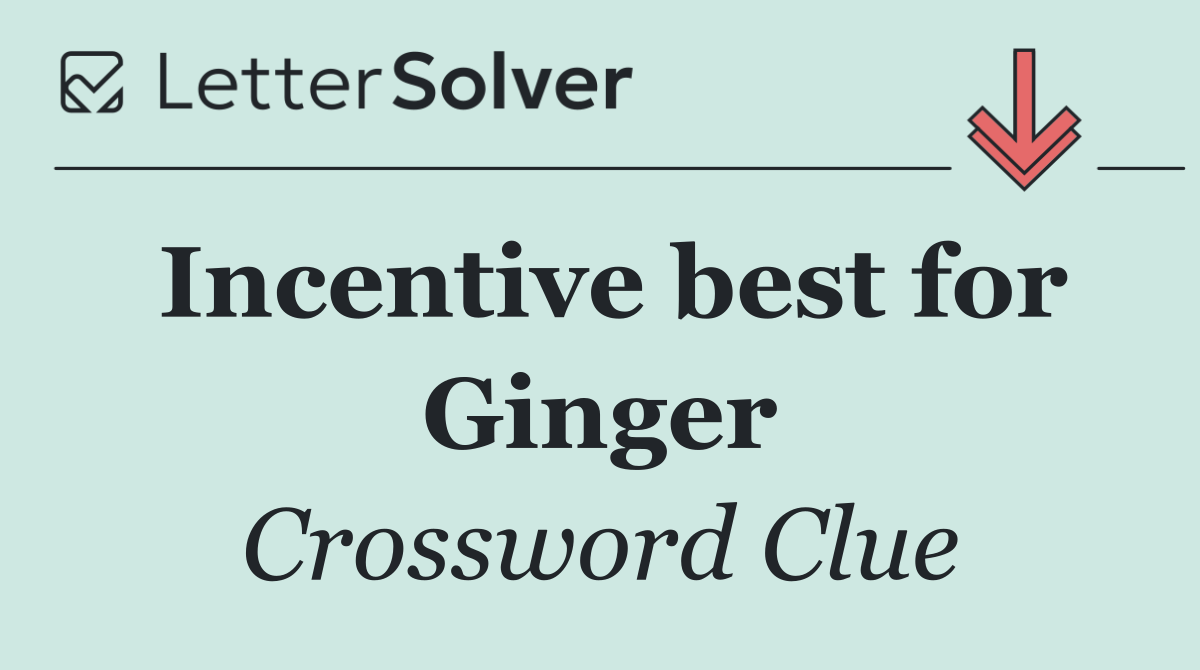 Incentive best for Ginger
