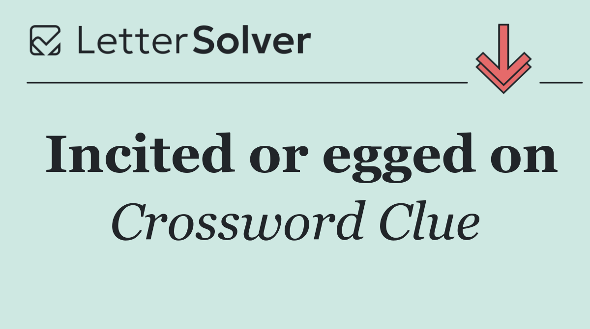 Incited or egged on