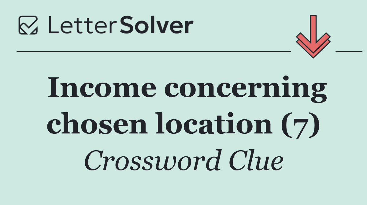 Income concerning chosen location (7)
