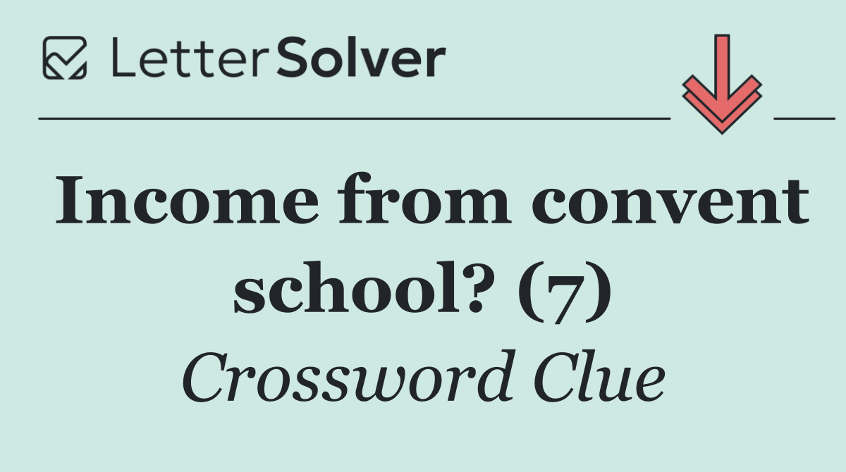 Income from convent school? (7)