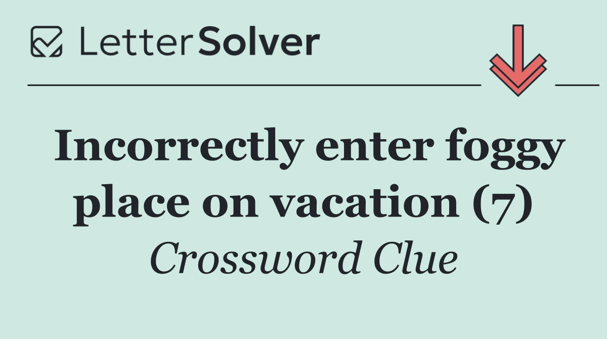 Incorrectly enter foggy place on vacation (7)