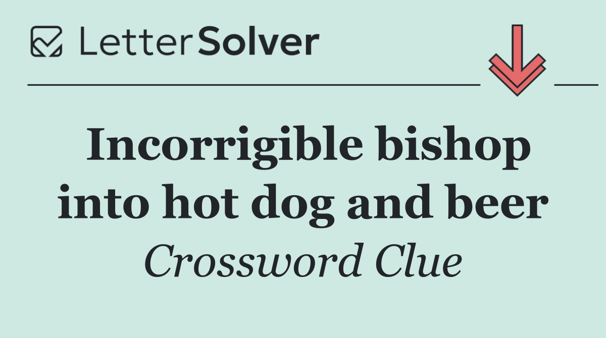 Incorrigible bishop into hot dog and beer