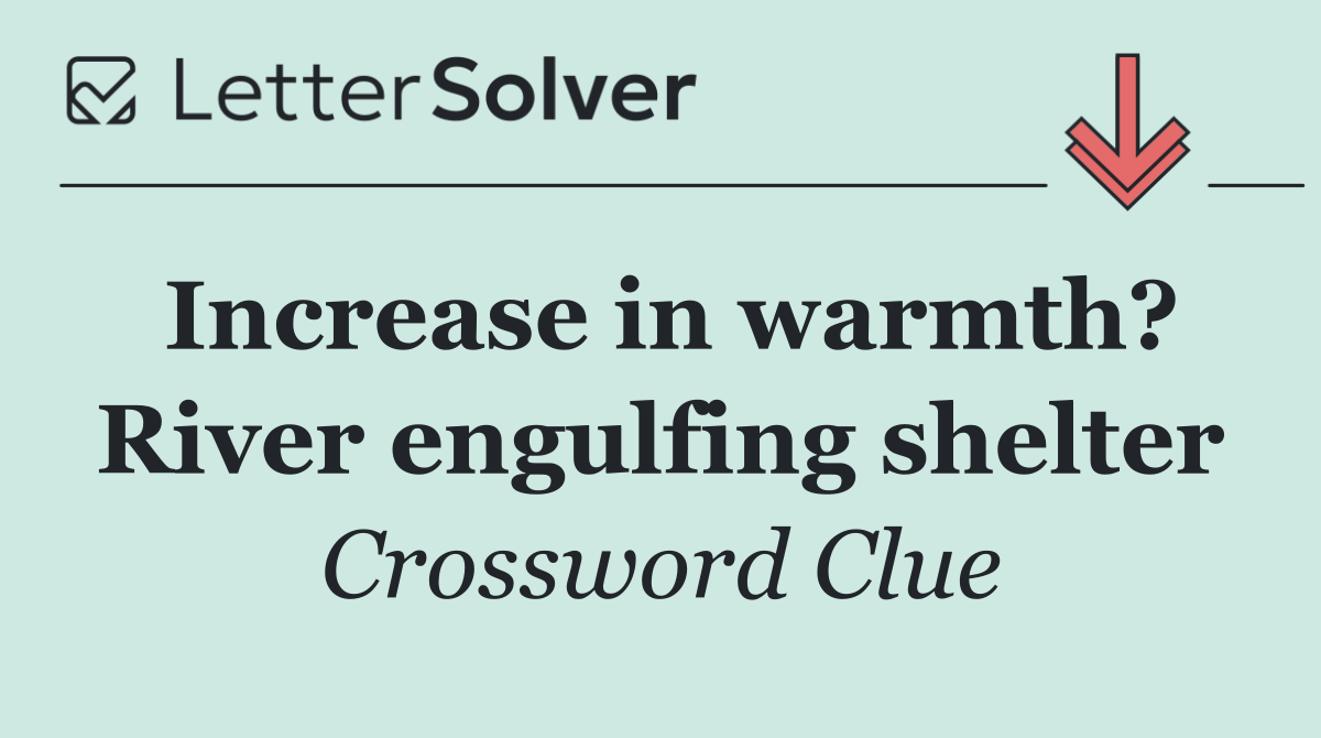 Increase in warmth? River engulfing shelter