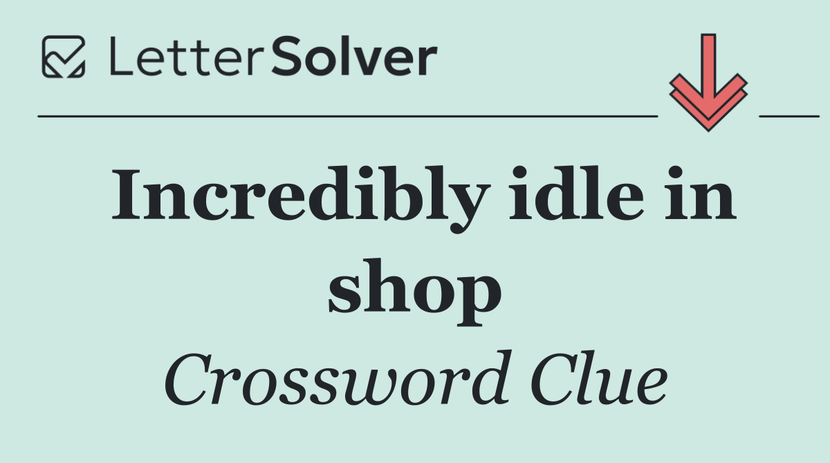 Incredibly idle in shop