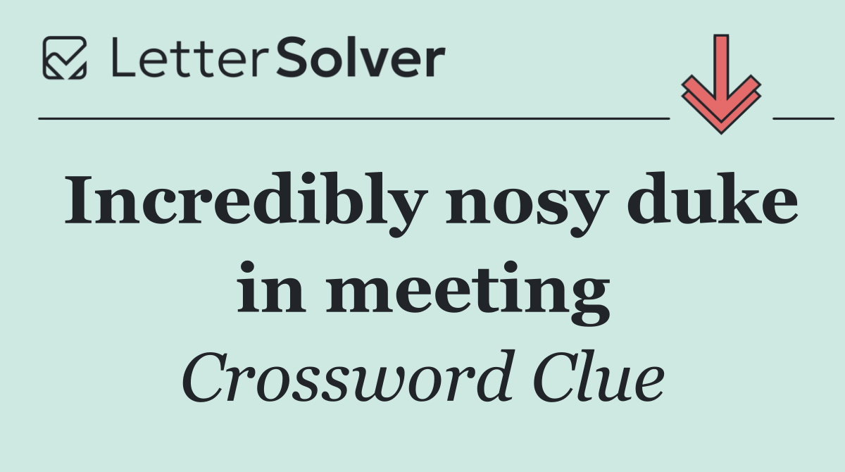 Incredibly nosy duke in meeting