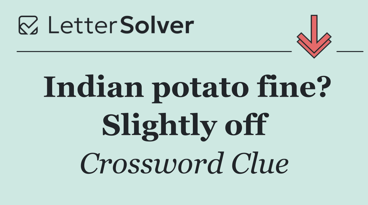 Indian potato fine? Slightly off