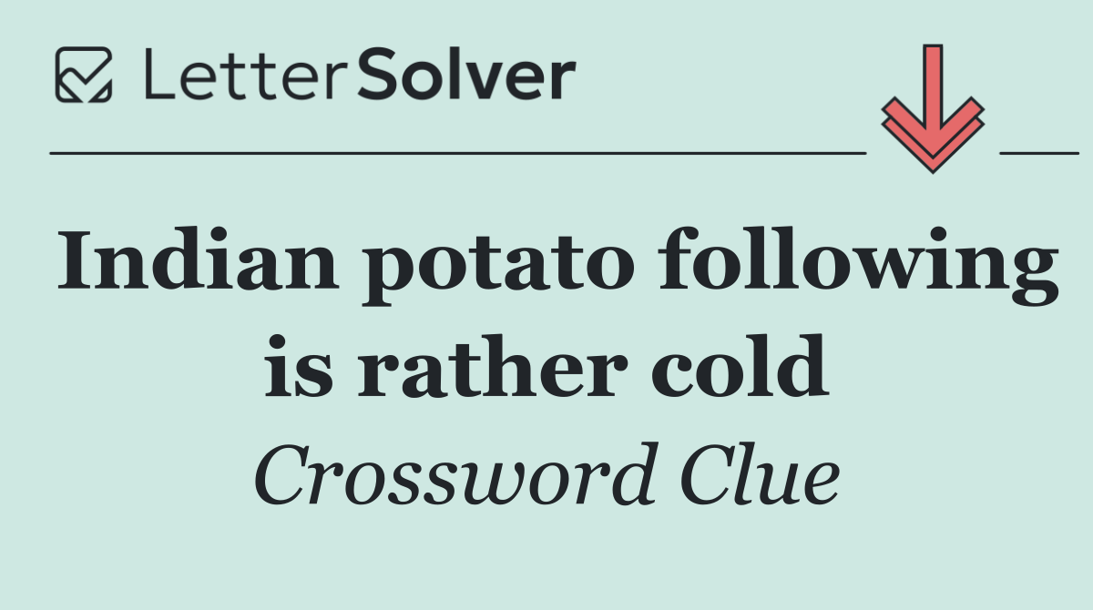 Indian potato following is rather cold