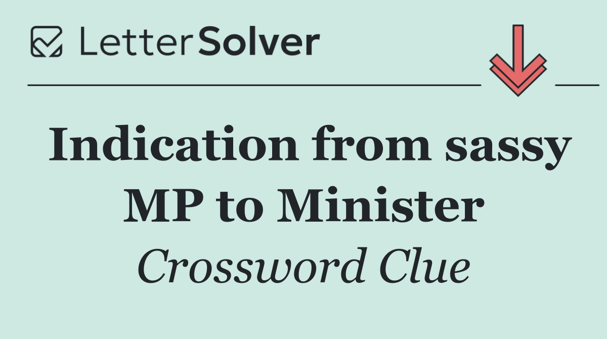 Indication from sassy MP to Minister