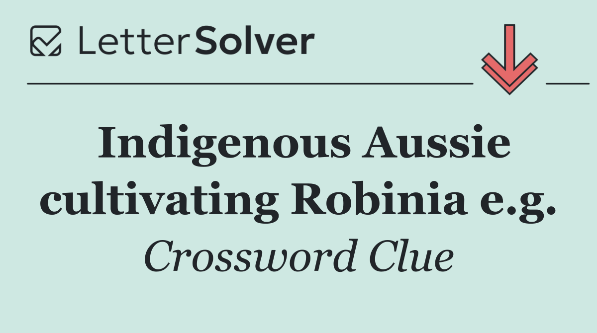 Indigenous Aussie cultivating Robinia e.g.