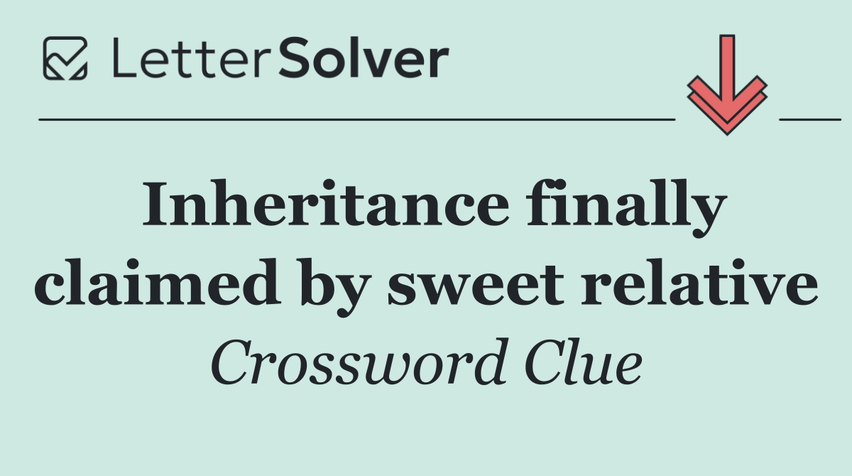 Inheritance finally claimed by sweet relative