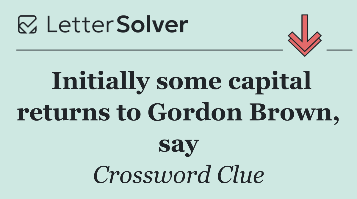 Initially some capital returns to Gordon Brown, say