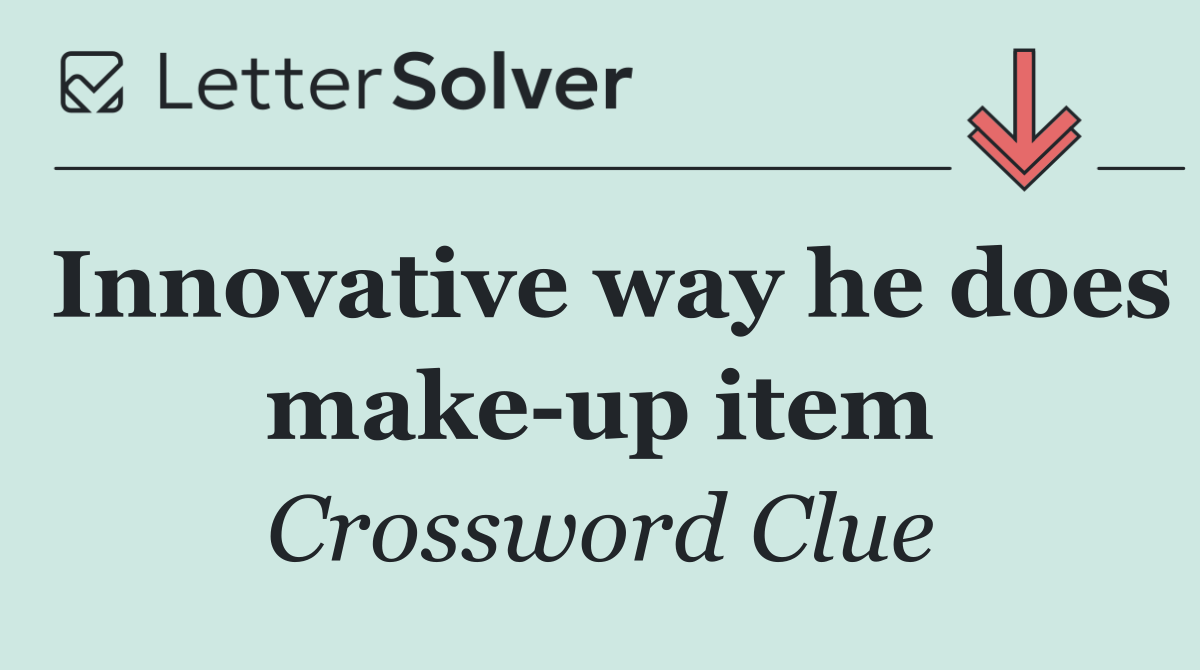 Innovative way he does make up item