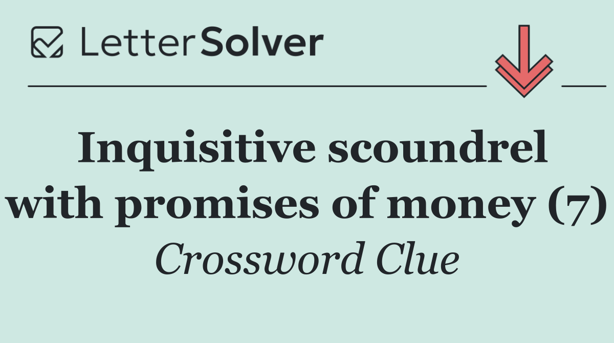 Inquisitive scoundrel with promises of money (7)