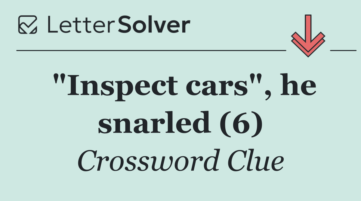 "Inspect cars", he snarled (6)